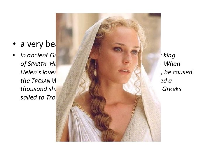 Helen of Troy • a very beautiful woman • in ancient Greek stories, the