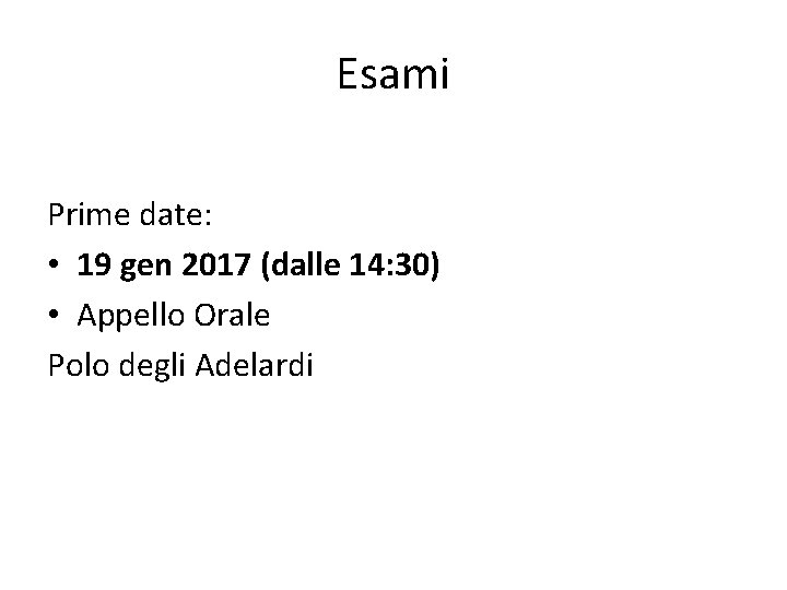 Esami Prime date: • 19 gen 2017 (dalle 14: 30) • Appello Orale Polo