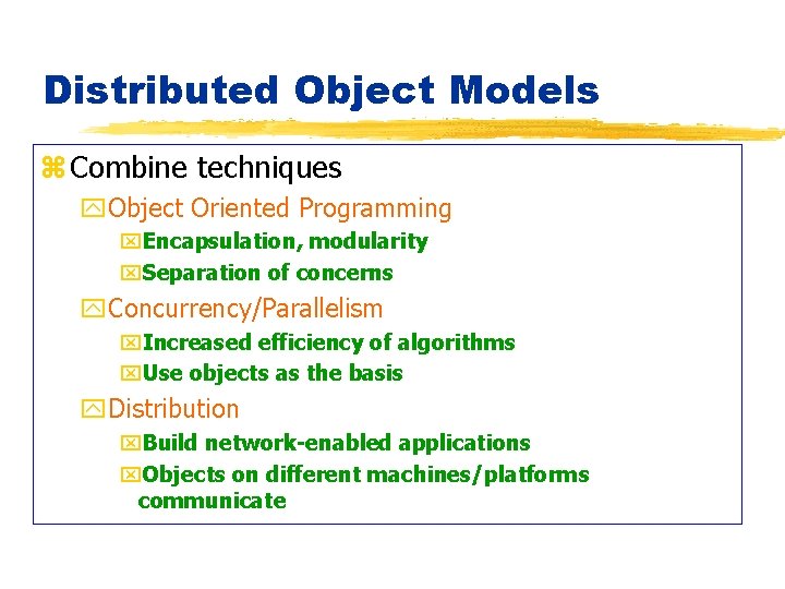 Distributed Object Models z Combine techniques y. Object Oriented Programming x. Encapsulation, modularity x.