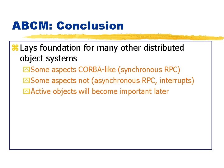 ABCM: Conclusion z Lays foundation for many other distributed object systems y. Some aspects