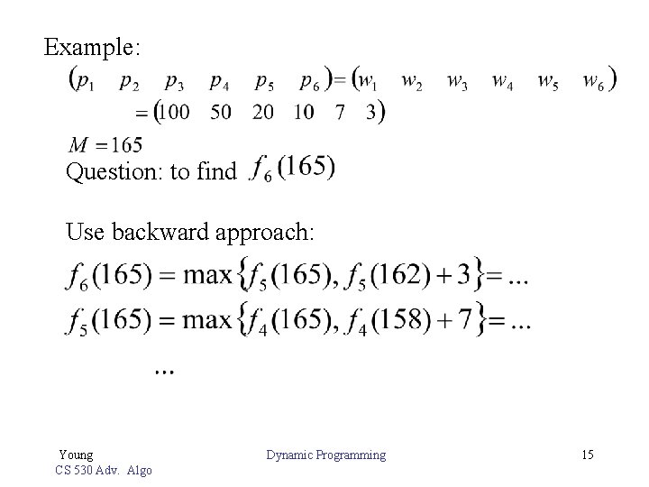 Example: Question: to find Use backward approach: Young CS 530 Adv. Algo Dynamic Programming