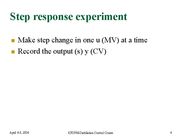 Step response experiment n n Make step change in one u (MV) at a