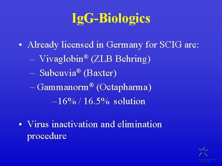 Ig. G-Biologics • Already licensed in Germany for SCIG are: – Vivaglobin® (ZLB Behring)