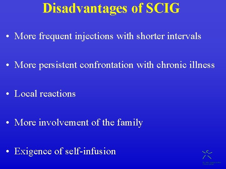 Disadvantages of SCIG • More frequent injections with shorter intervals • More persistent confrontation