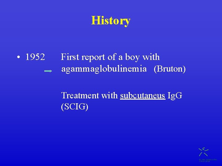 History • 1952 First report of a boy with agammaglobulinemia (Bruton) Treatment with subcutaneus
