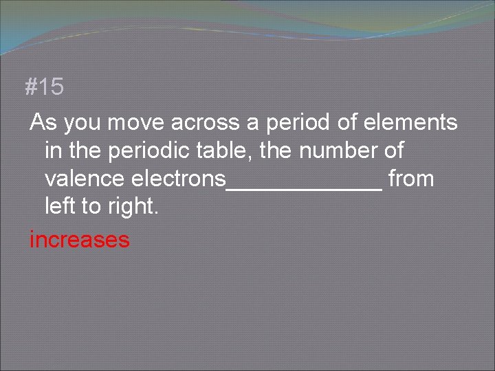 #15 As you move across a period of elements in the periodic table, the