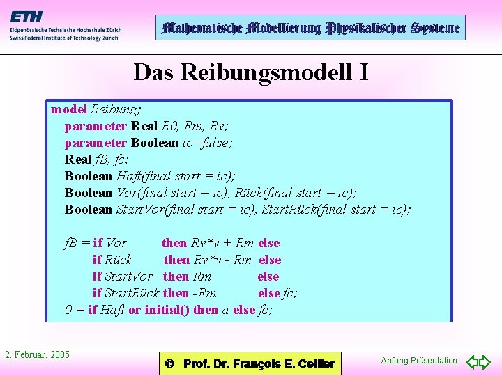Das Reibungsmodell I model Reibung; parameter Real R 0, Rm, Rv; parameter Boolean ic=false;