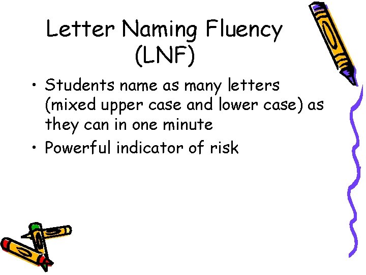 Letter Naming Fluency (LNF) • Students name as many letters (mixed upper case and