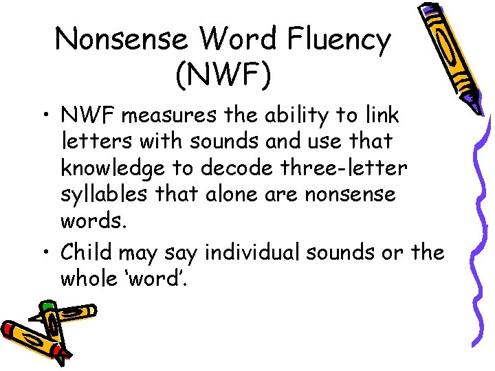 Nonsense Word Fluency (NWF) • NWF measures the ability to link letters with sounds