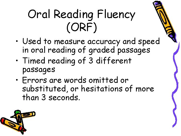 Oral Reading Fluency (ORF) • Used to measure accuracy and speed in oral reading