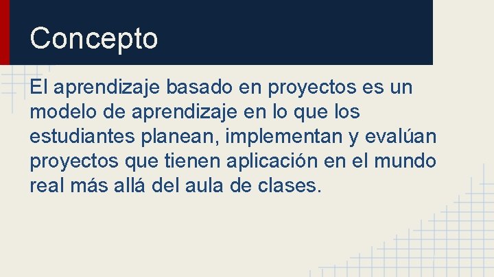 Concepto El aprendizaje basado en proyectos es un modelo de aprendizaje en lo que