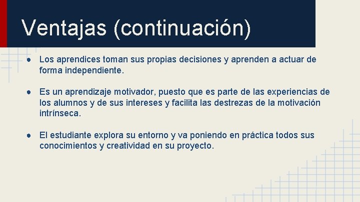 Ventajas (continuación) ● Los aprendices toman sus propias decisiones y aprenden a actuar de