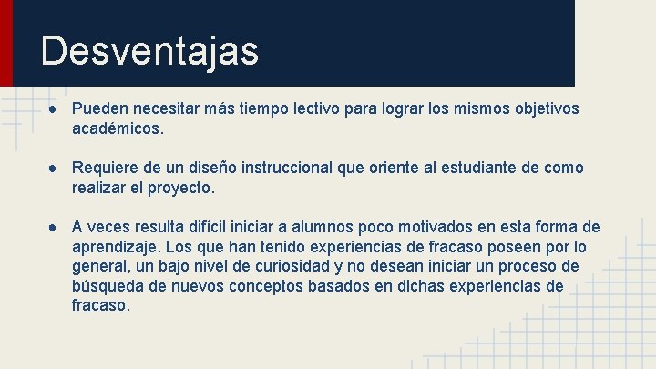 Desventajas ● Pueden necesitar más tiempo lectivo para lograr los mismos objetivos académicos. ●