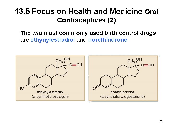 13. 5 Focus on Health and Medicine Oral Contraceptives (2) The two most commonly