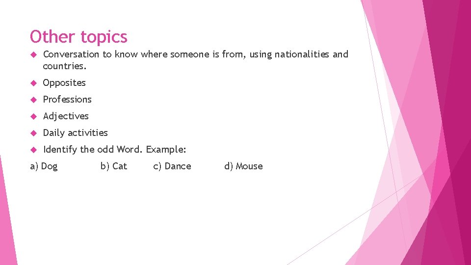 Other topics Conversation to know where someone is from, using nationalities and countries. Opposites