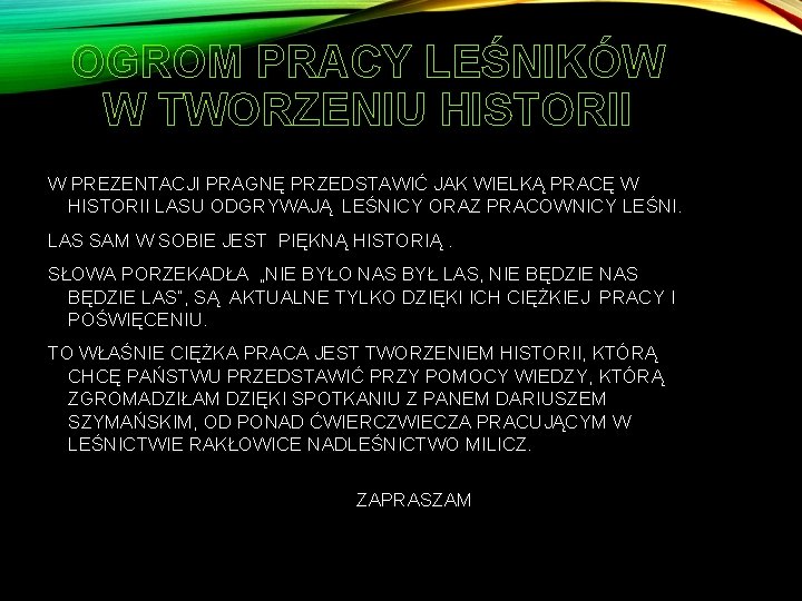 OGROM PRACY LEŚNIKÓW W TWORZENIU HISTORII W PREZENTACJI PRAGNĘ PRZEDSTAWIĆ JAK WIELKĄ PRACĘ W