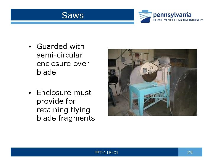Saws • Guarded with semi-circular enclosure over blade • Enclosure must provide for retaining