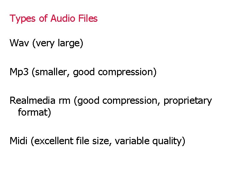 Types of Audio Files Wav (very large) Mp 3 (smaller, good compression) Realmedia rm