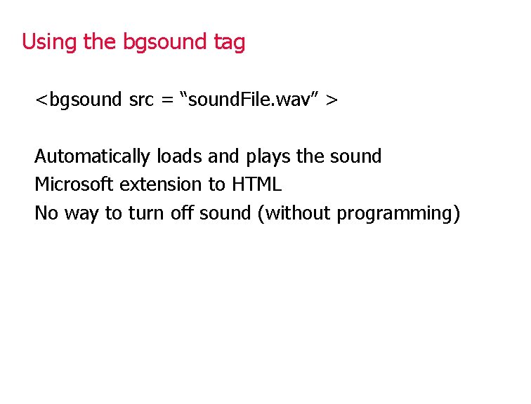 Using the bgsound tag <bgsound src = “sound. File. wav” > Automatically loads and