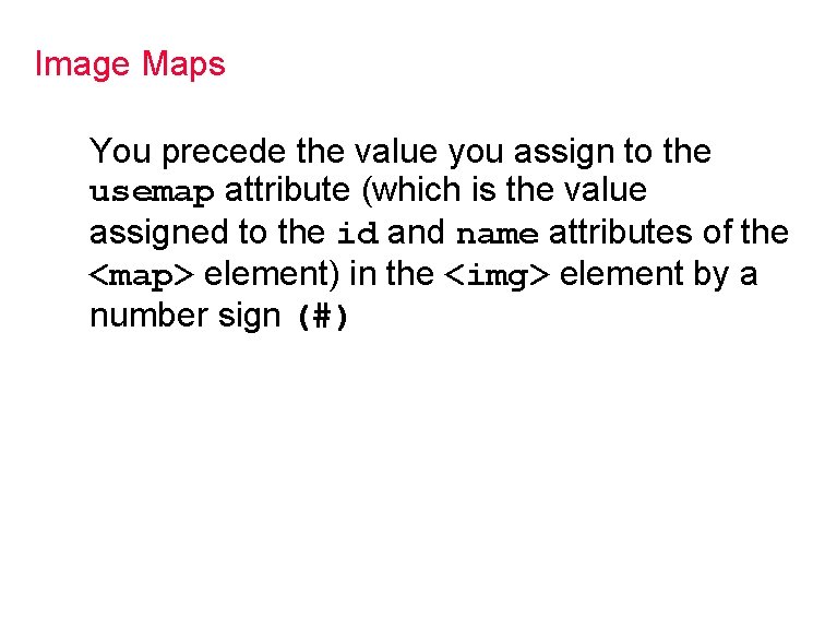 Image Maps You precede the value you assign to the usemap attribute (which is