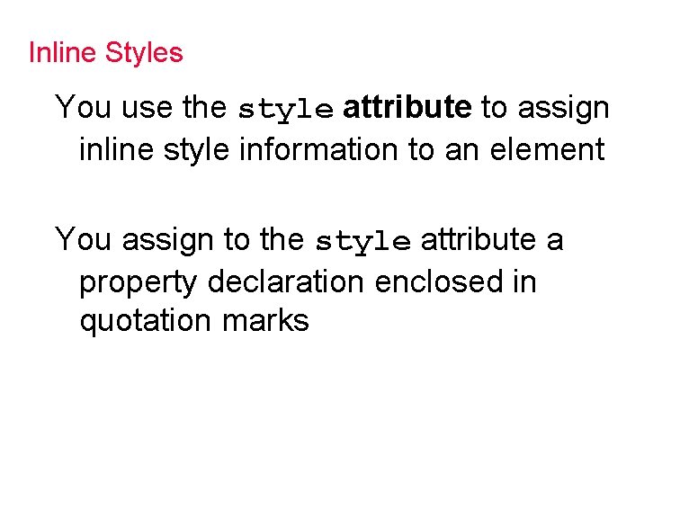 Inline Styles You use the style attribute to assign inline style information to an