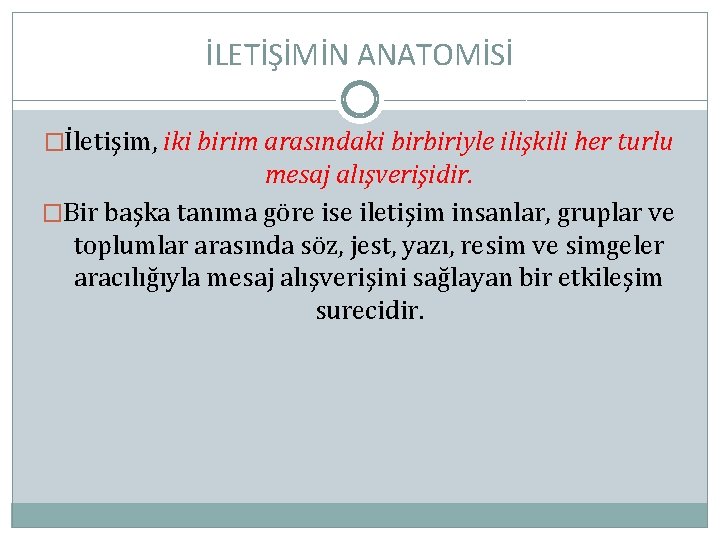 İLETİŞİMİN ANATOMİSİ �İletişim, iki birim arasındaki birbiriyle ilişkili her turlu mesaj alışverişidir. �Bir başka