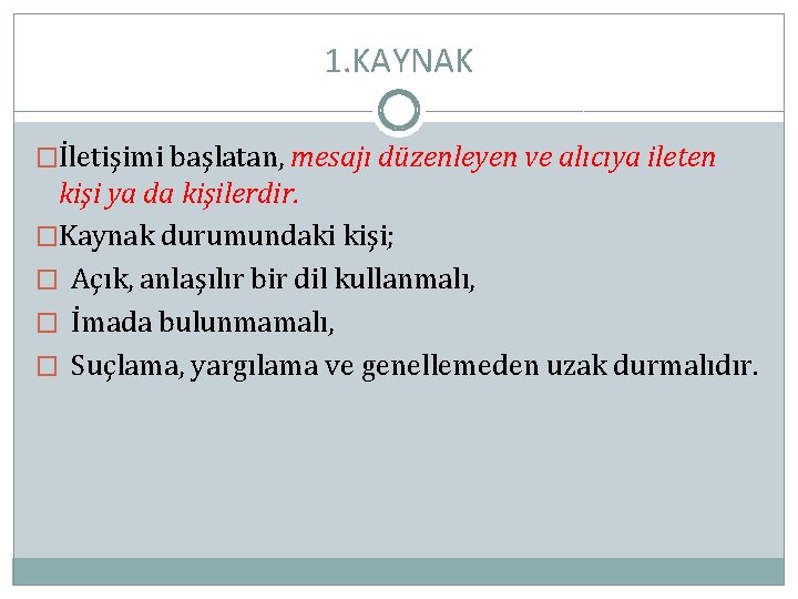 1. KAYNAK �İletişimi başlatan, mesajı düzenleyen ve alıcıya ileten kişi ya da kişilerdir. �Kaynak