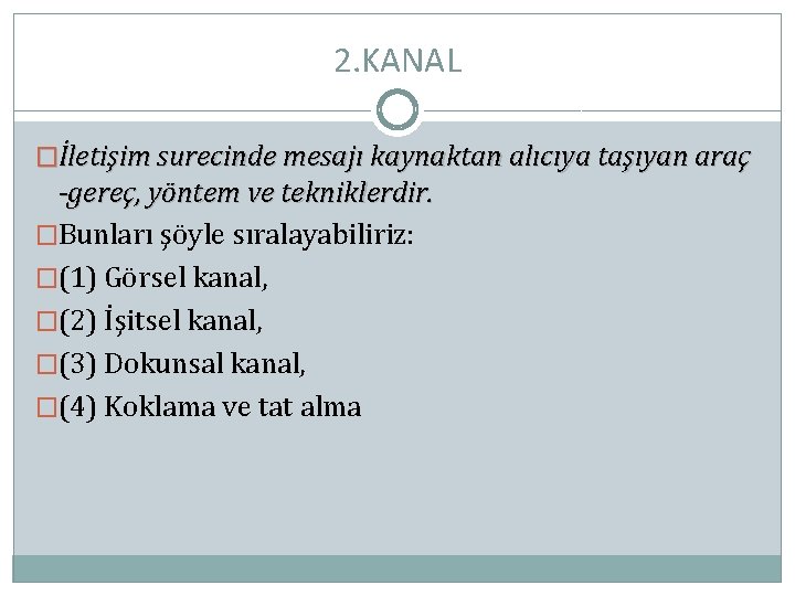 2. KANAL �İletişim surecinde mesajı kaynaktan alıcıya taşıyan araç -gereç, yöntem ve tekniklerdir. �Bunları