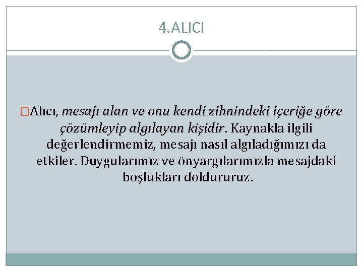 4. ALICI �Alıcı, mesajı alan ve onu kendi zihnindeki içeriğe göre çözümleyip algılayan kişidir.