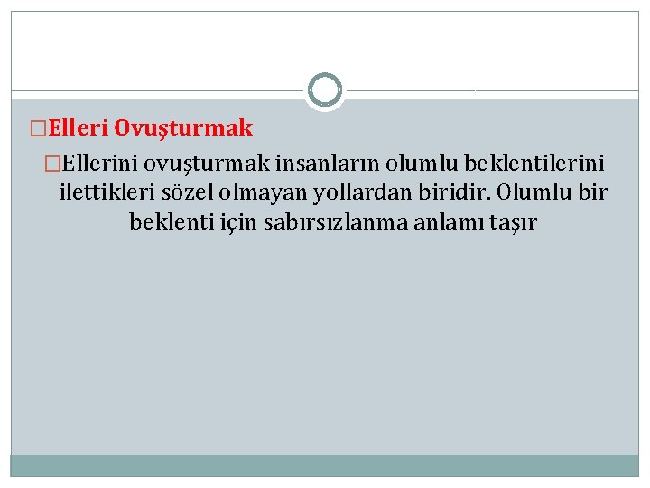 �Elleri Ovuşturmak �Ellerini ovuşturmak insanların olumlu beklentilerini ilettikleri sözel olmayan yollardan biridir. Olumlu bir