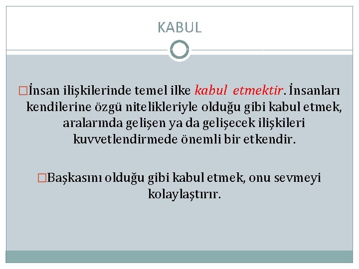 KABUL �İnsan ilişkilerinde temel ilke kabul etmektir. İnsanları kendilerine özgü nitelikleriyle olduğu gibi kabul