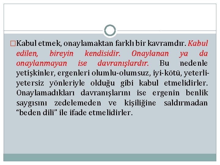 �Kabul etmek, onaylamaktan farklı bir kavramdır. Kabul edilen, bireyin kendisidir. Onaylanan ya da onaylanmayan