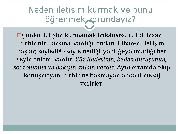 Neden iletişim kurmak ve bunu öğrenmek zorundayız? �Çünkü iletişim kurmamak imkânsızdır. İki insan birbirinin