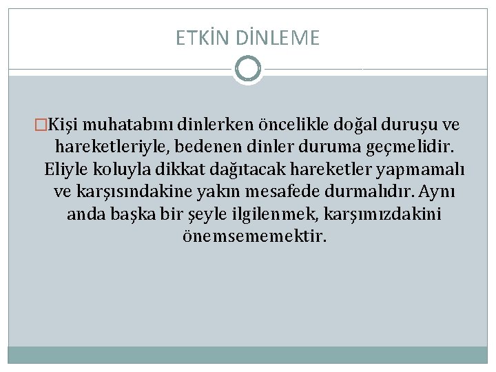 ETKİN DİNLEME �Kişi muhatabını dinlerken öncelikle doğal duruşu ve hareketleriyle, bedenen dinler duruma geçmelidir.