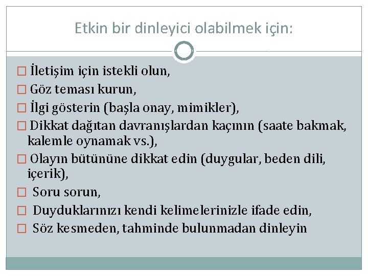 Etkin bir dinleyici olabilmek için: � İletişim için istekli olun, � Göz teması kurun,