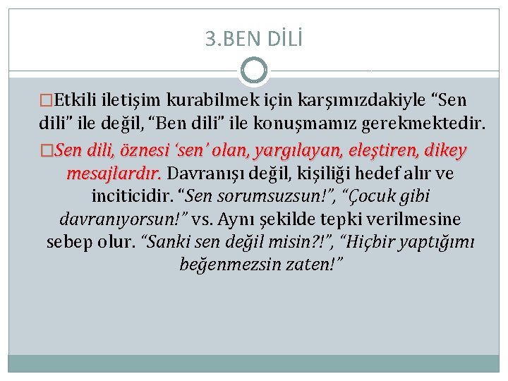 3. BEN DİLİ �Etkili iletişim kurabilmek için karşımızdakiyle “Sen dili” ile değil, “Ben dili”