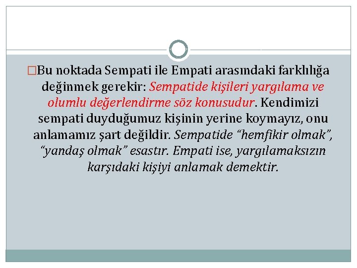 �Bu noktada Sempati ile Empati arasındaki farklılığa değinmek gerekir: Sempatide kişileri yargılama ve olumlu