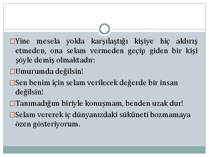 �Yine mesela yolda karşılaştığı kişiye hiç aldırış etmeden, ona selam vermeden geçip giden bir