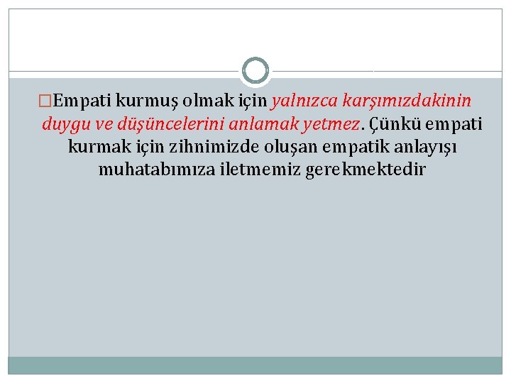 �Empati kurmuş olmak için yalnızca karşımızdakinin duygu ve düşüncelerini anlamak yetmez. Çünkü empati kurmak