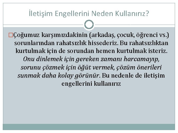 İletişim Engellerini Neden Kullanırız? �Çoğumuz karşımızdakinin (arkadaş, çocuk, öğrenci vs. ) sorunlarından rahatsızlık hissederiz.