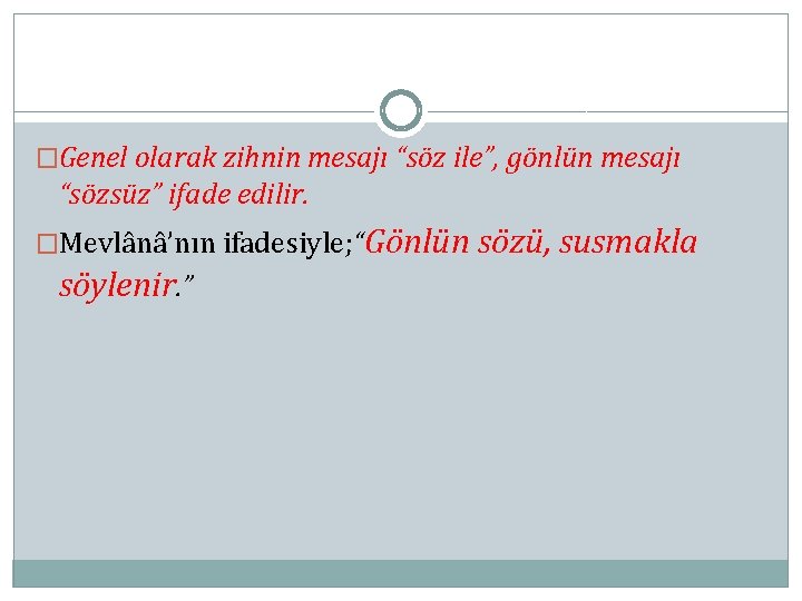 �Genel olarak zihnin mesajı “söz ile”, gönlün mesajı “sözsüz” ifade edilir. �Mevlânâ’nın ifadesiyle; “Gönlün