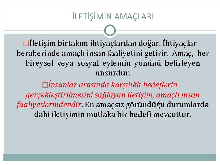 İLETİŞİMİN AMAÇLARI �İletişim birtakım ihtiyaçlardan doğar. İhtiyaçlar beraberinde amaçlı insan faaliyetini getirir. Amaç, her