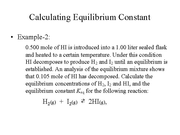 Calculating Equilibrium Constant • Example-2: 0. 500 mole of HI is introduced into a