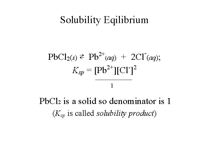 Solubility Eqilibrium Pb. Cl 2(s) ⇄ Pb 2+(aq) + 2 Cl-(aq); 2+ - 2