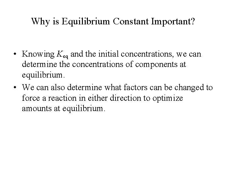 Why is Equilibrium Constant Important? • Knowing Keq and the initial concentrations, we can