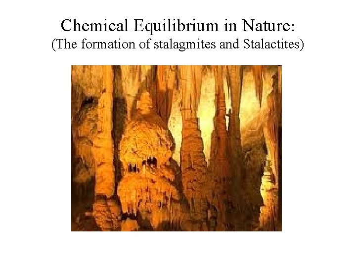 Chemical Equilibrium in Nature: (The formation of stalagmites and Stalactites) 