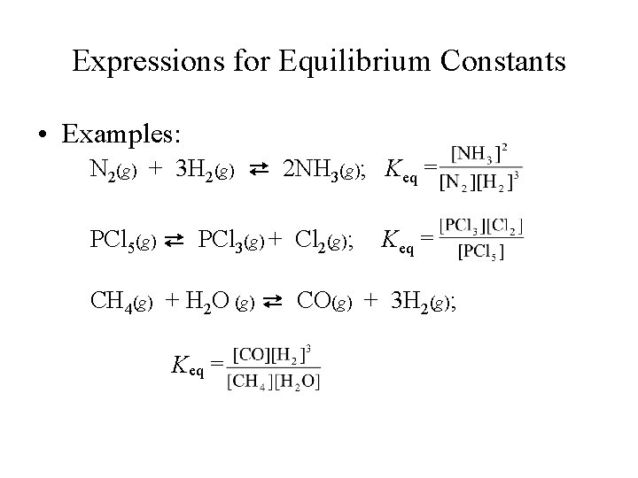 Expressions for Equilibrium Constants • Examples: N 2(g) + 3 H 2(g) ⇄ 2