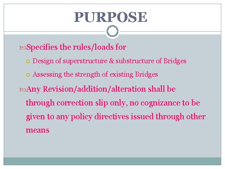 PURPOSE Specifies the rules/loads for Design of superstructure & substructure of Bridges Assessing the
