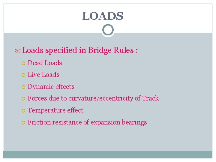 LOADS Loads specified in Bridge Rules : Dead Loads Live Loads Dynamic effects Forces