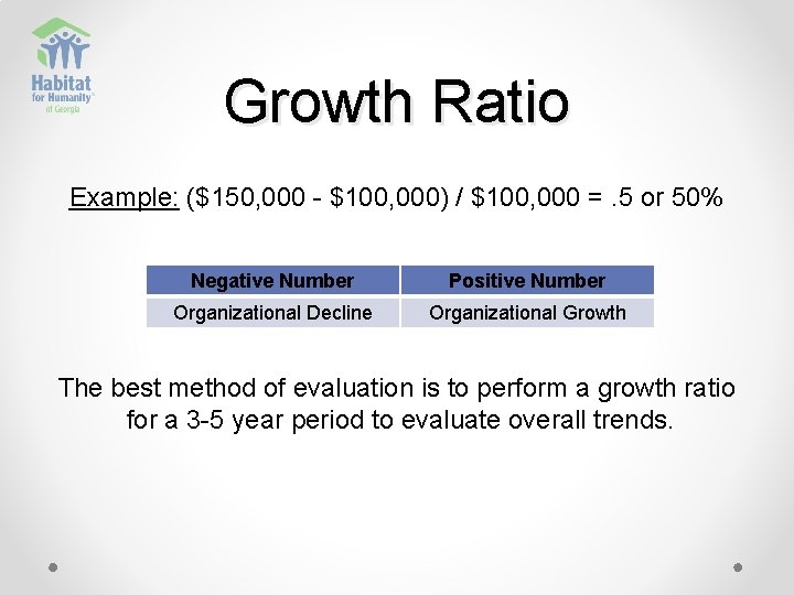 Growth Ratio Example: ($150, 000 - $100, 000) / $100, 000 =. 5 or